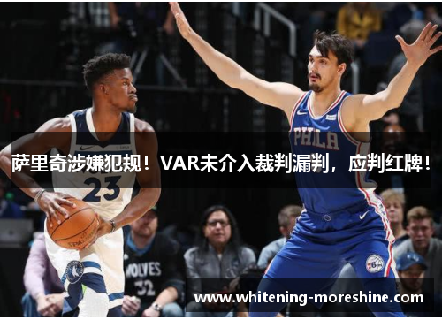 萨里奇涉嫌犯规！VAR未介入裁判漏判，应判红牌！